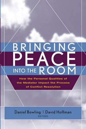 Bringing Peace Into the Room: How the Personal Qualities of the Mediator Impact the Process of Conflict Resolution  (0787968501) cover image