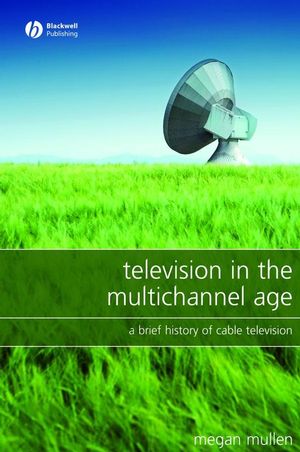 Television in the Multichannel Age: A Brief History of Cable Television (1405149701) cover image