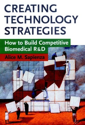 Creating Technology Strategies: How to Build Competitive Biomedical R&D (0471153702) cover image