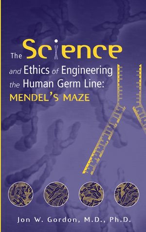 The Science and Ethics of Engineering the Human Germ Line: Mendel's Maze (0471478202) cover image