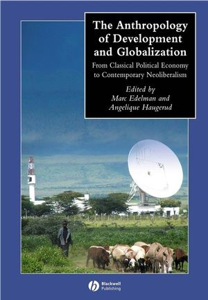 The Anthropology of Development and Globalization: From Classical Political Economy to Contemporary Neoliberalism (0631228802) cover image