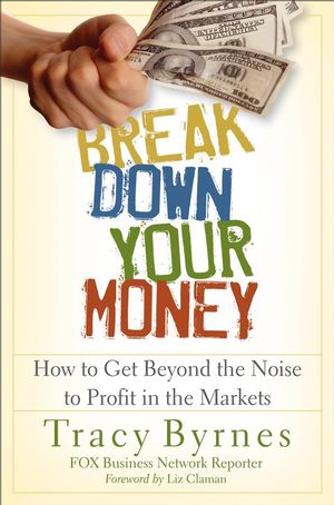 Break Down Your Money: How to Get Beyond the Noise to Profit in the Markets (0470226803) cover image