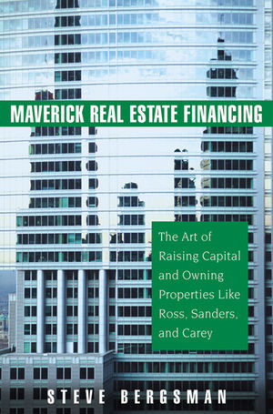 Maverick Real Estate Financing: The Art of Raising Capital and Owning Properties Like Ross, Sanders and Carey (1118429303) cover image