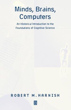 Minds, Brains, Computers: An Historical Introduction to the Foundations of Cognitive Science (0631212604) cover image