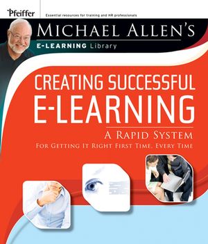 Creating Successful e-Learning: A Rapid System For Getting It Right First Time, Every Time  (0787983004) cover image