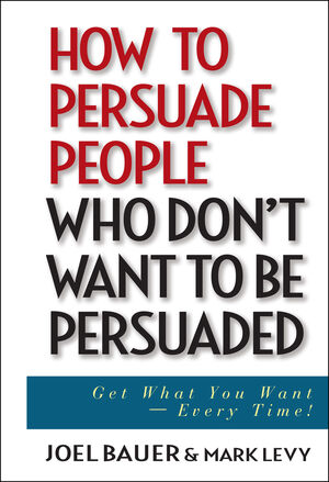 How to Persuade People Who Don't Want to be Persuaded: Get What You Want -- Every Time! (1118040104) cover image