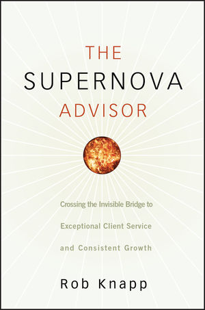 The Supernova Advisor: Crossing the Invisible Bridge to Exceptional Client Service and Consistent Growth (1118039505) cover image