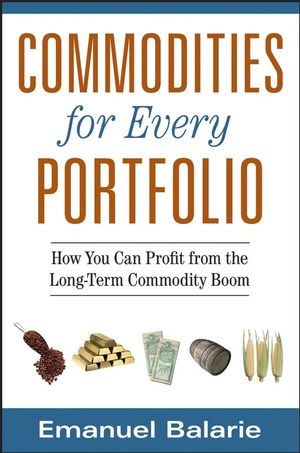 Commodities for Every Portfolio: How You Can Profit from the Long-Term Commodity Boom (0470112506) cover image