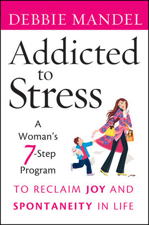 Addicted to Stress: A Woman's 7 Step Program to Reclaim Joy and Spontaneity in Life (0470485906) cover image