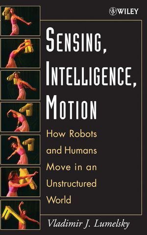 Sensing, Intelligence, Motion: How Robots and Humans Move in an Unstructured World (0471707406) cover image