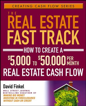 The Real Estate Fast Track: How to Create a $5,000 to $50,000 Per Month Real Estate Cash Flow (0471728306) cover image