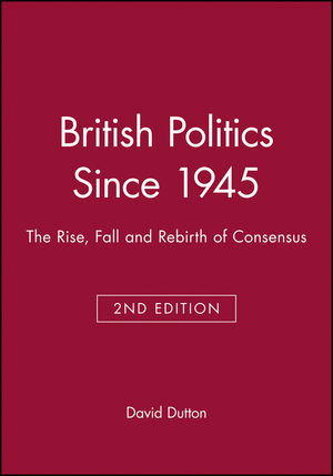 British Politics Since 1945: The Rise, Fall and Rebirth of Consensus, 2nd Edition (0631203206) cover image