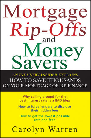 Mortgage Ripoffs and Money Savers: An Industry Insider Explains How to Save Thousands on Your Mortgage or Re-Finance (1118039106) cover image