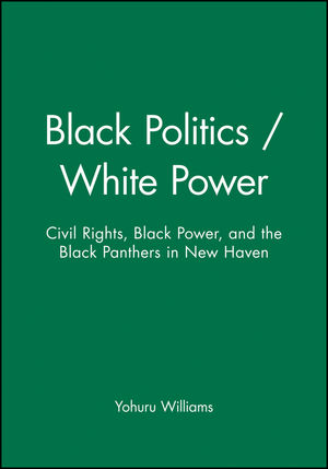 Black Politics / White Power: Civil Rights, Black Power, and the Black Panthers in New Haven (1881089606) cover image