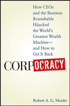 Corpocracy: How CEOs and the Business Roundtable Hijacked the World's Greatest Wealth Machine -- And How to Get It Back (0470225807) cover image