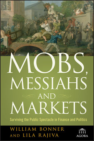 Mobs, Messiahs, and Markets: Surviving the Public Spectacle in Finance and Politics (0470474807) cover image