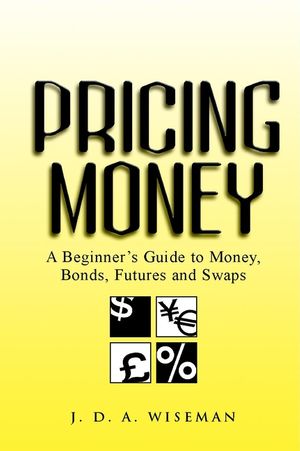 Pricing Money: A Beginner's Guide to Money, Bonds, Futures and Swaps (0471487007) cover image