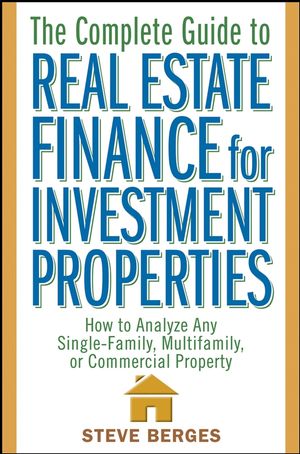 The Complete Guide to Real Estate Finance for Investment Properties: How to Analyze Any Single-Family, Multifamily, or Commercial Property (1118045807) cover image