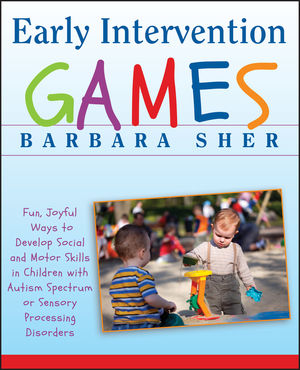 Early Intervention Games: Fun, Joyful Ways to Develop Social and Motor Skills in Children with Autism Spectrum or Sensory Processing Disorders (0470528508) cover image