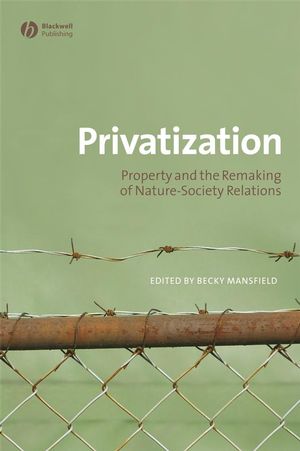 Privatization: Property and the Remaking of Nature-Society Relations (1405175508) cover image