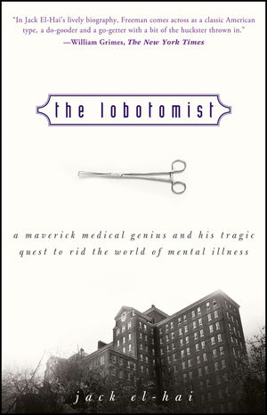 The Lobotomist: A Maverick Medical Genius and His Tragic Quest to Rid the World of Mental Illness (0470098309) cover image