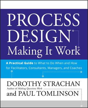 Process Design: Making it Work: A Practical Guide to What to do When and How for Facilitators, Consultants, Managers and Coaches (0470182709) cover image