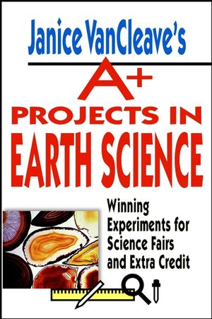 Janice VanCleave's A+ Projects in Earth Science: Winning Experiments for Science Fairs and Extra Credit (0471177709) cover image