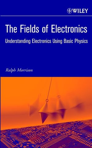The Fields of Electronics: Understanding Electronics Using Basic Physics (0471222909) cover image