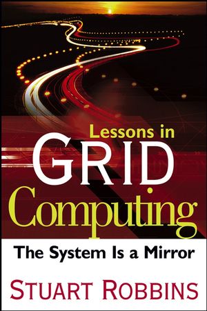 Lessons in Grid Computing: The System Is a Mirror (0471790109) cover image