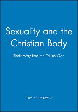 Sexuality and the Christian Body: Their Way into the Triune God (0631210709) cover image