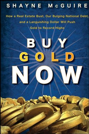 Buy Gold Now: How a Real Estate Bust, our Bulging National Debt, and the Languishing Dollar Will Push Gold to Record Highs (047026800X) cover image