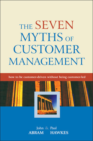 The Seven Myths of Customer Management: How to be Customer-Driven Without Being Customer-Led (047085880X) cover image