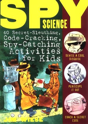 Spy Science: 40 Secret-Sleuthing, Code-Cracking, Spy-Catching Activities for Kids (047114620X) cover image