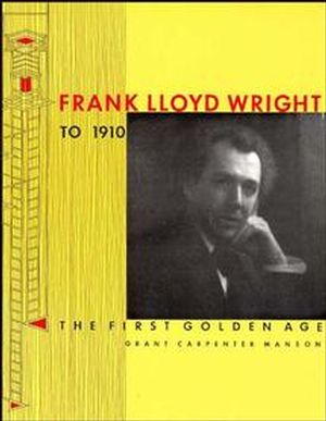 Frank Lloyd Wright to 1910: The First Golden Age (047128940X) cover image