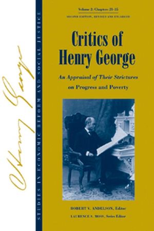 Studies in Economic Reform and Social Justice, Volume 2, Critics of Henry George: An Appraisal of Their Strictures on Progress and Poverty, 2nd Edition Revised and Enlarged (140511830X) cover image