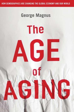 The Age of Aging: How Demographics are Changing the Global Economy and Our World (0470822910) cover image