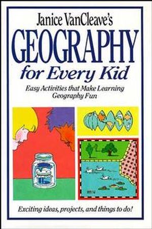 Janice VanCleave's Geography for Every Kid: Easy Activities that Make Learning Geography Fun (0471598410) cover image
