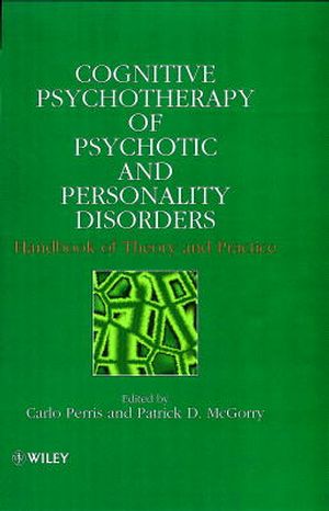 Cognitive Psychotherapy of Psychotic and Personality Disorders: Handbook of Theory and Practice (0471982210) cover image