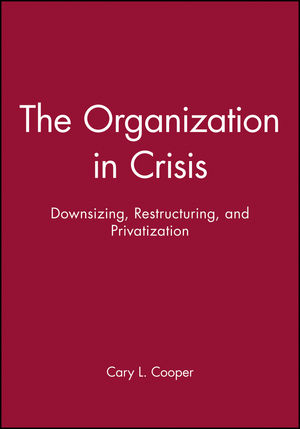 The Organization in Crisis: Downsizing, Restructuring, and Privatization (0631212310) cover image