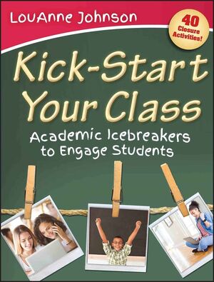 Kick-Start Your Class: Academic Icebreakers to Engage Students (1118216210) cover image