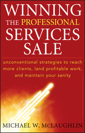 Winning the Professional Services Sale: Unconventional Strategies to Reach More Clients, Land Profitable Work, and Maintain Your Sanity (0470522011) cover image