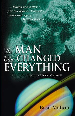 The Man Who Changed Everything: The Life of James Clerk Maxwell (0470861711) cover image