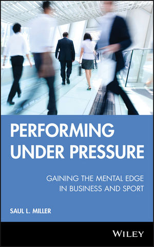 Performing Under Pressure: Gaining the Mental Edge in Business and Sport (0470963611) cover image