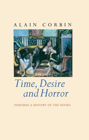 Time, Desire and Horror: Towards a History of the Senses (0745611311) cover image