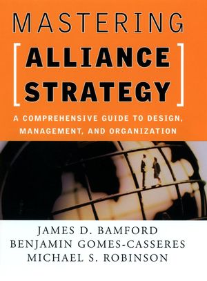 Mastering Alliance Strategy: A Comprehensive Guide to Design, Management, and Organization (0787965111) cover image