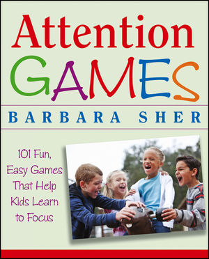 Attention Games: 101 Fun, Easy Games That Help Kids Learn To Focus (1118040511) cover image