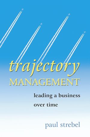 Trajectory Management: Leading a Business Over Time (0470862912) cover image