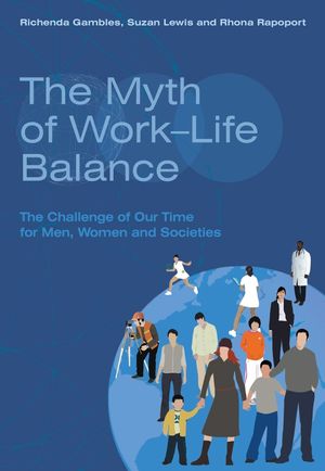 The Myth of Work-Life Balance: The Challenge of Our Time for Men, Women and Societies (0470094613) cover image