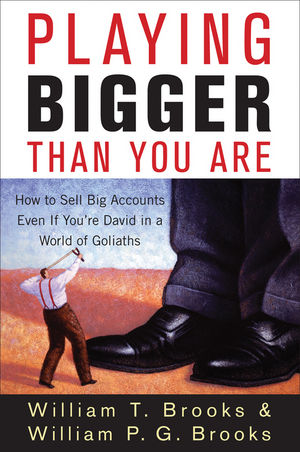 Playing Bigger Than You Are: How to Sell Big Accounts Even if You're David in a World of Goliaths (0470541814) cover image