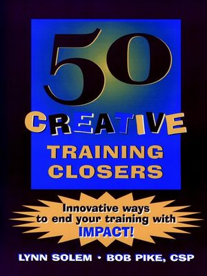 50 Creative Training Closers: Innovative Ways to End Your Training with IMPACT! (0787939714) cover image